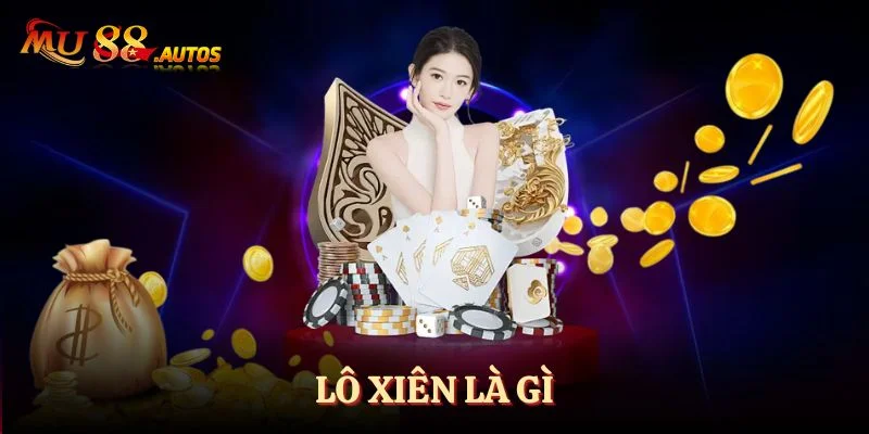 Lô Xiên Là Gì? Tìm Hiểu Hình Thức Cược Hấp Dẫn Tại MU88 -